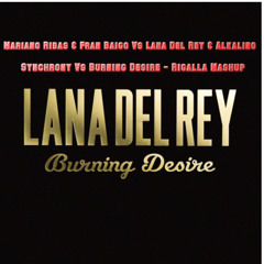 Mariano Ribas & Fran Baigo Vs Lana Del Rey & Alkalino - Synchrony Vs Burning Desire - Rigalla Mashup