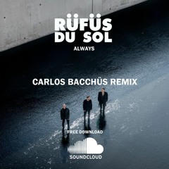 RÜFÜS DU SOL - Always (Carlos Bacchüs Remix) FREE DOWNLOAD