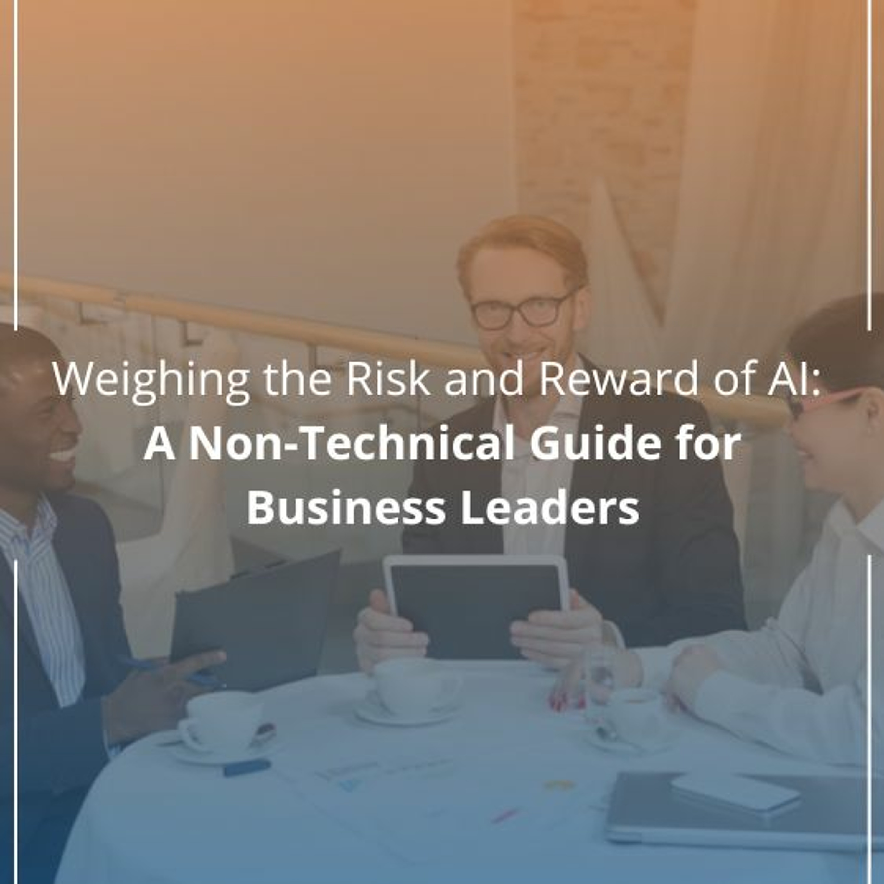 cover of episode Weighing the Risk and Reward of AI: A Non-Technical Guide for Business Leaders - Audio Blog