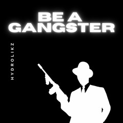 HYDROLIKZ - BE A GANGSTER (FREE DOWNLOAD)