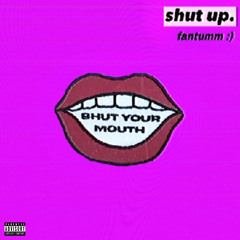 SHUT UP