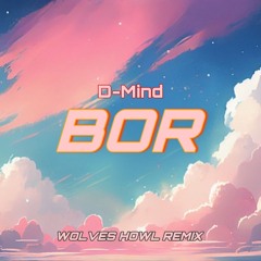 D - Mind - BOR (Wolves Howl Remix)