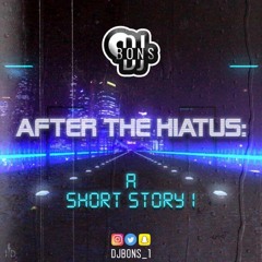 After The Hiatus - Short Story 1 || Mixed by DJ Bons (@djbons_1)