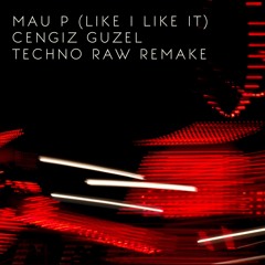 MAU P - LIKE I LIKE IT (CENGIZ GUZEL)TECHNO EDIT DEMO