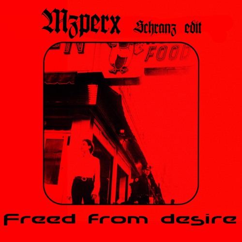 Freed From Desire (MZPERX SCHRANZ EDIT) [Free DL]