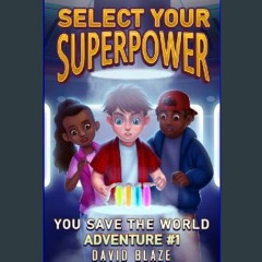 Read$$ ⚡ Select Your Superpower: You Save The World, Adventure #1 (You-Save-The-World Adventures f