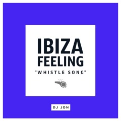 DJ Jon -  Ibiza Feeling "Whistle Song" [Club Edit]