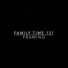 Family Time 121: Framing (11.13.22)