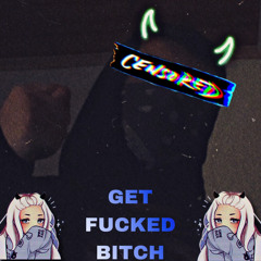 GET FUCKED BITCH