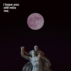 i hope you still miss me