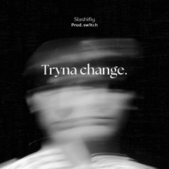 Tryna Change (PROD:Sw1tch)