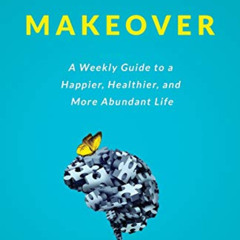 [DOWNLOAD] KINDLE 💛 Brain Makeover: A Weekly Guide to a Happier, Healthier and More