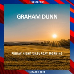 Graham Dunn - Friday Night / Saturday Morning - 15 March 2024