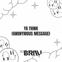 Ya Think (Anonymous Message) DJ Brau Edit