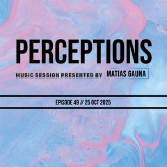 Matias Gauna @ Perceptions - Episode 49
