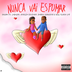 Inigma - Nunca Vai Espumar 👩‍❤️‍💋‍👨💓(ft. Labalmy, Denilza Djuziany, Barbie Gângster & Will Flávio Lyp