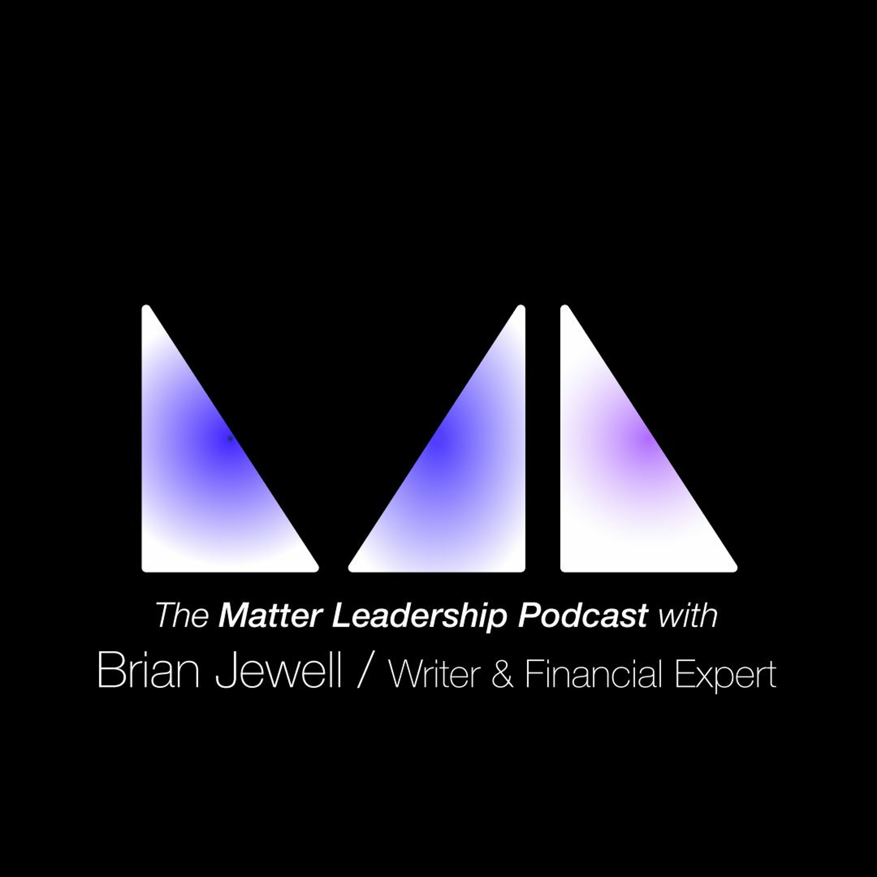 The Matter Leadership Podcast: Brian Jewell / Writer, Media Personality, & Financial Expert