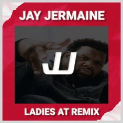 Where the ladies at (JAY JERMAINE REMIX)