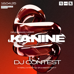 DJ Contest - DRUM&BASS NIGHT | KANINE | KATOWICE 18.04.2025