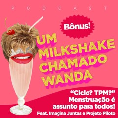 #Bônus - "Ciclo? TPM?" Menstruação é assunto para todos! (feat. Imagina Juntas e Projeto Piloto)
