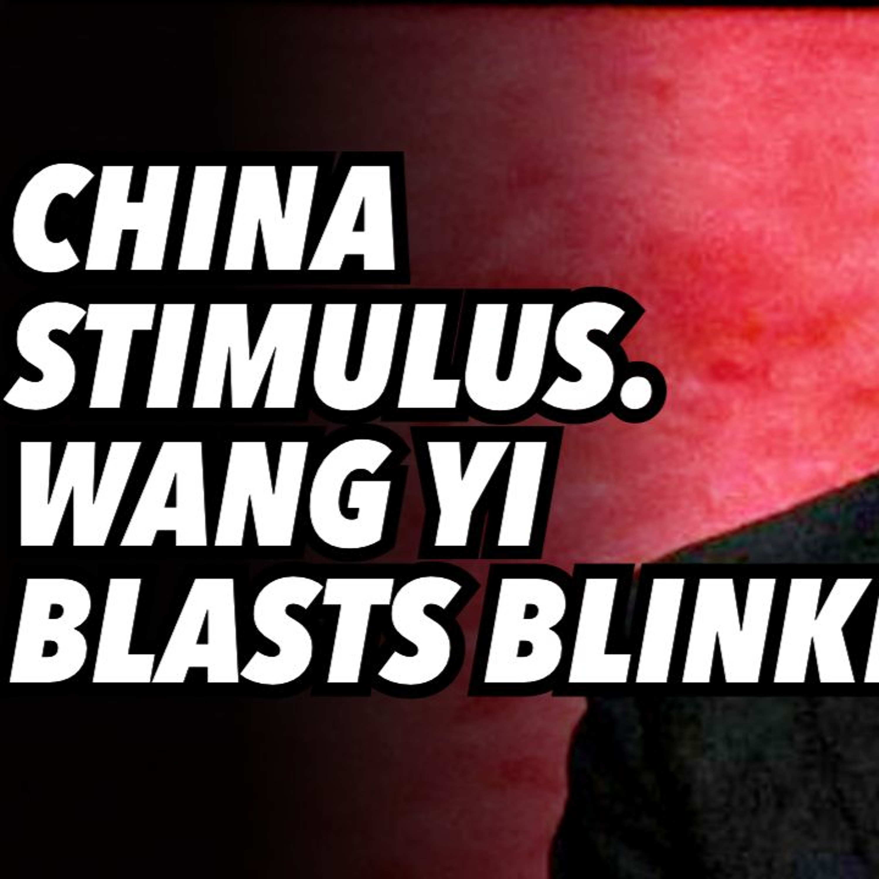 China stimulus. Wang Yi blasts Blinken