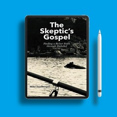 The Skeptic's Gospel: Finding a Richer Faith through Disbelief . Totally Free [PDF]
