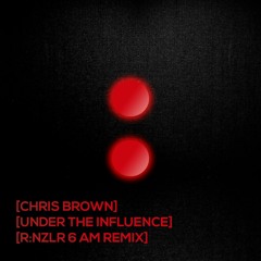 Chris Brown - Under The Influence (R:NZLR 6AM Remix)[FREE DOWNLOAD]