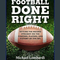 [R.E.A.D P.D.F] 📚 Football Done Right: Setting the Record Straight on the Coaches, Players, and Hi