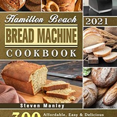 [Get] PDF EBOOK EPUB KINDLE Hamilton Beach Bread Machine Cookbook 2021: 300 Affordabl