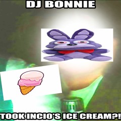**DJ BONNIE** WE STOLE INCI0'S ICE CREAM!!!