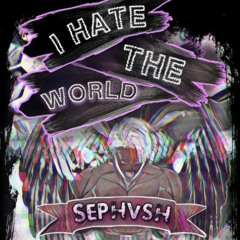 I HATE THE WORLD ~ {DEFINITIVE EDITION}