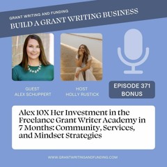 Ep. 371: Alex 10X Her Investment in the Freelance Grant Writer Academy in 7 Months