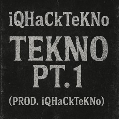 iQHaCkTeKNo - TEKNO PT.1 (PROD. iQHaCkTeKNo)