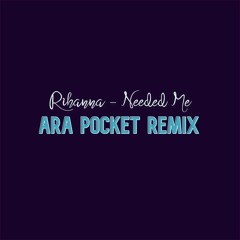 Rihanna - Needed Me (Ara Pocket Remix)