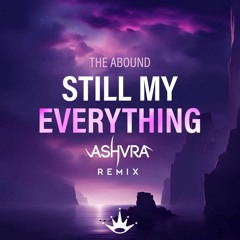 The Abound - Still My Everything (ASHVRA Remix)