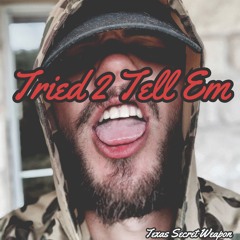 Tried 2 Tell Em - Texas Secret Weapon