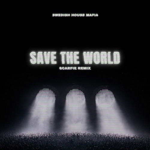 SWEDISH HOUSE MAFIA - SAVE THE WORLD (SCARFIE REMIX)