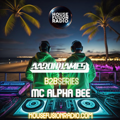 MC Alpha Bee X Aaron James - B2B Producer Series Ep.42 - House Fusion Radio