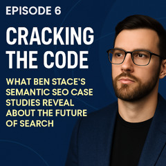 🎙 Eps. 6 — What Ben Stace’s Semantic SEO Case Studies Reveal About the Future of Search