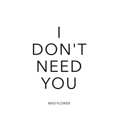 Mad Flower - I Don't Need You