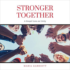 [Access] PDF 📍 Stronger Together: A Gospel Lens on Unity by  Maria Garriott,Maria Ga