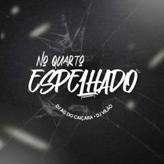 MTG - NO QUARTO ESPELHADO = DJ AG DO CAIÇARA & DJ VILÃO