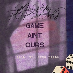 Game Ain't Ours feat. POP DAWG (Prod. by: Yung Lando)