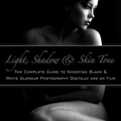 [Read] EBOOK 💓 Light, Shadow & Skin Tone: The Complete Guide to Shooting Black & Whi
