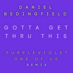Gotta Get Thru This (Purple Violet x One of Us Remix)