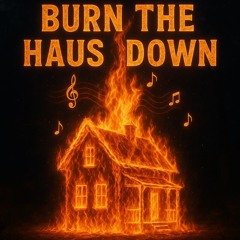 Burn the Haus Down