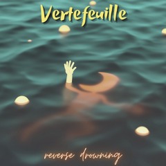 Vertefeuille - Reverse Drowning