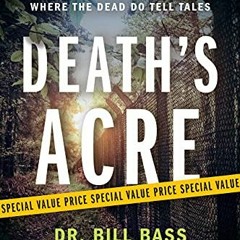 READ [EBOOK EPUB KINDLE PDF] Death's Acre: Inside the Legendary Forensic Lab the Body Farm Where the