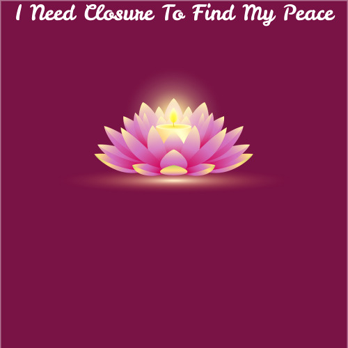 I Need Closure To Find My Peace