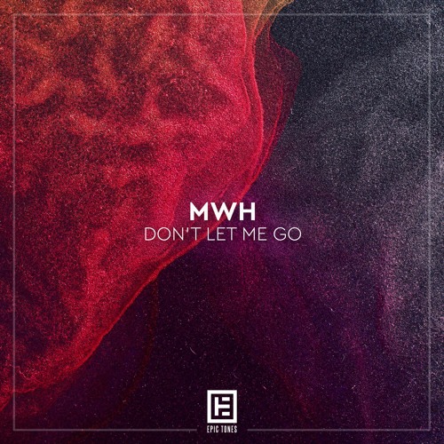 Stream MWH - Don'T Let Me Go (FREE DOWNLOAD) By Epic Tones Records.